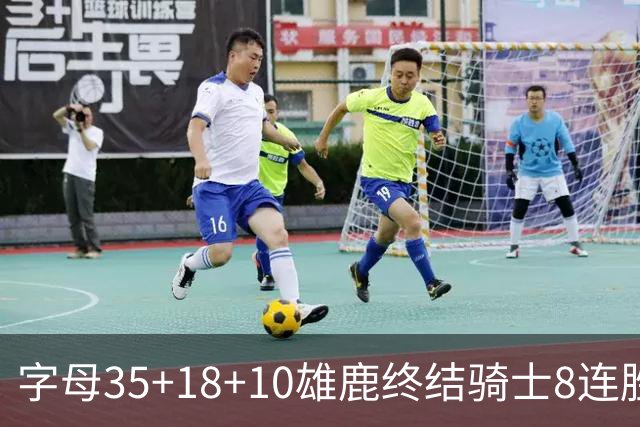 字母35+18+10雄鹿终结骑士8连胜 灰熊扑灭热火