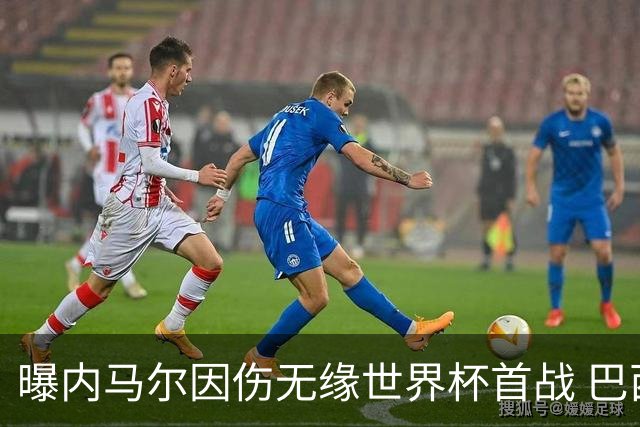 曝内马尔因伤无缘世界杯首战 巴西或赛前踢他出局换人