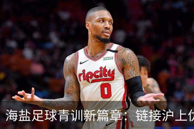海盐足球青训新篇章：链接沪上优质资源，助力少年梦想